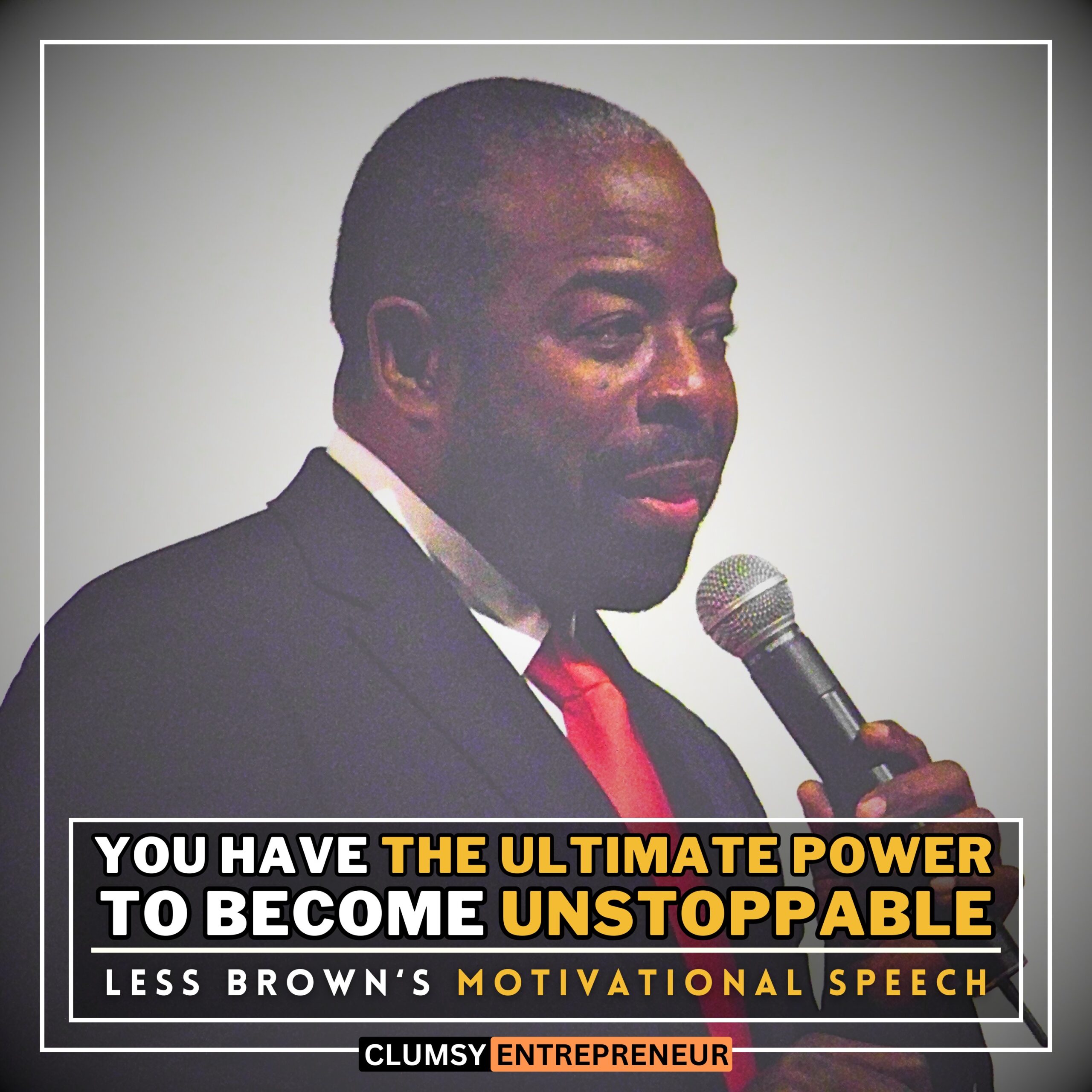 You Have The Power To Become Unstoppable - Les Brown | Most Powerful Motivational Speech of The Decade for Hustler | ADRENALINE BOOSTER by Clumsy Entrepreneur Podcast